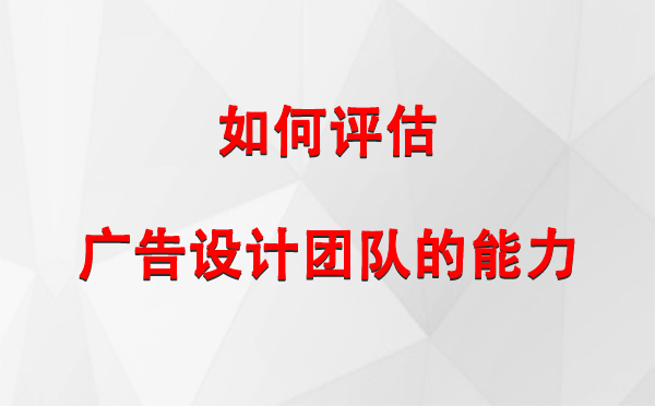 如何评估巴楚广告设计团队的能力